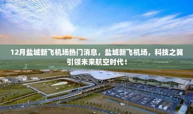 盐城新飞机场，科技引领未来航空时代，热门消息揭秘新进展！