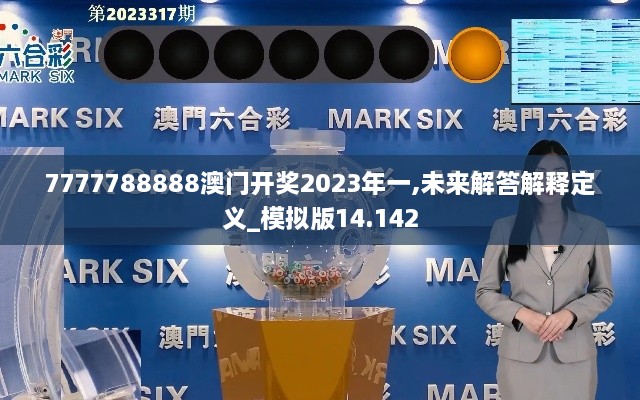 7777788888澳门开奖2023年一,未来解答解释定义_模拟版14.142