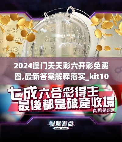 2024澳门天天彩六开彩免费图,最新答案解释落实_kit10.354