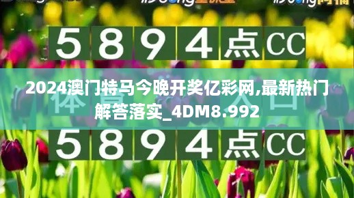 2024澳门特马今晚开奖亿彩网,最新热门解答落实_4DM8.992