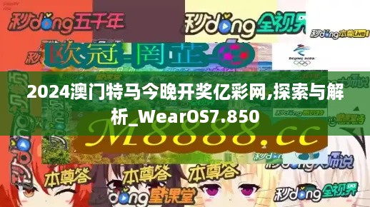 2024澳门特马今晚开奖亿彩网,探索与解析_WearOS7.850