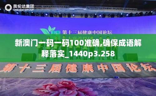 新澳门一码一码100准确,确保成语解释落实_1440p3.258