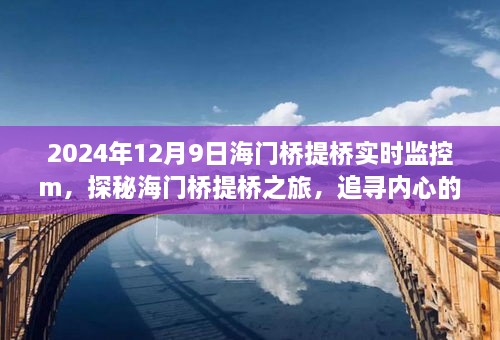 探秘海门桥提桥之旅，追寻宁静与自然的魔法，实时监控下的桥梁魔法展示（2024年12月9日）