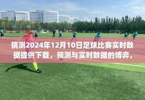 关于2024年足球比赛数据下载的探讨，预测与实时数据的博弈与下载服务展望