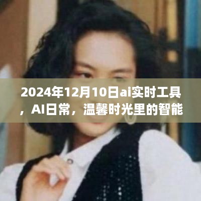 AI实时工具，智能陪伴者的温馨时光，2024年12月10日体验报告