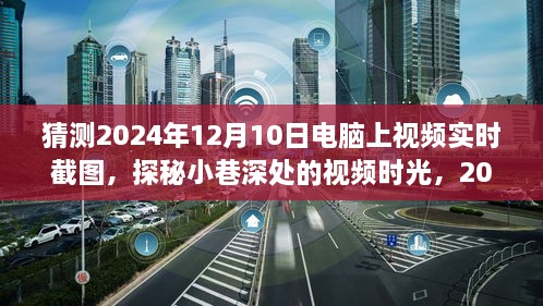 探秘小巷深处的视频时光，2024年12月10日电脑实时截图之旅揭秘视频时光的秘密