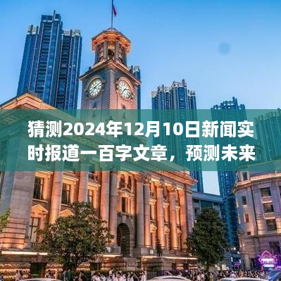 展望2024年12月10日新闻实时报道，未来趋势预测与热点展望