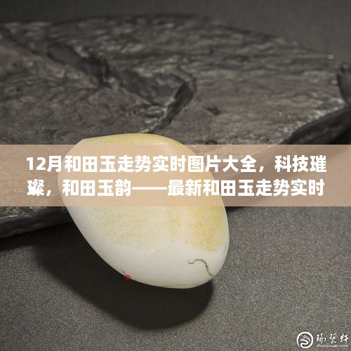 科技引领潮流，和田玉走势实时图片大全，展现璀璨韵味与最新智能风采