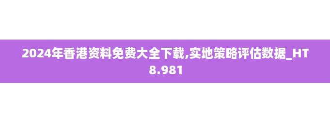 2024年香港资料免费大全下载,实地策略评估数据_HT8.981