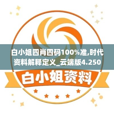 白小姐四肖四码100%准,时代资料解释定义_云端版4.250