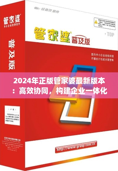 2024年正版管家婆最新版本：高效协同，构建企业一体化办公环境