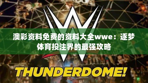 澳彩资料免费的资料大全wwe：逐梦体育投注界的最强攻略