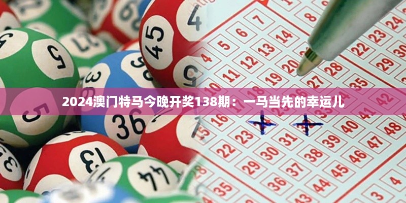 2024澳门特马今晚开奖138期：一马当先的幸运儿