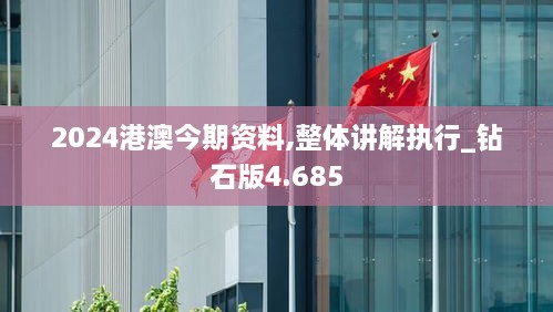 2024港澳今期资料,整体讲解执行_钻石版4.685