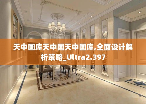 天中图库天中图天中图库,全面设计解析策略_Ultra2.397