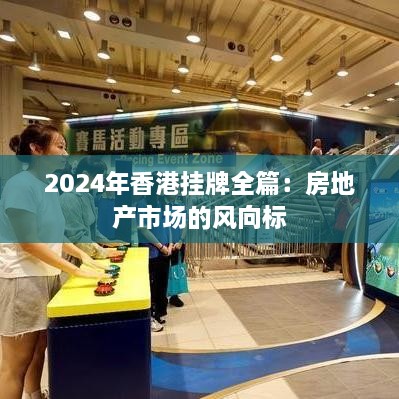 2024年香港挂牌全篇：房地产市场的风向标