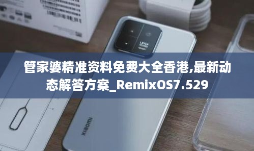 管家婆精准资料免费大全香港,最新动态解答方案_RemixOS7.529