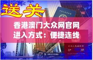 香港澳门大众网官网进入方式：便捷连线港澳的在线窗口