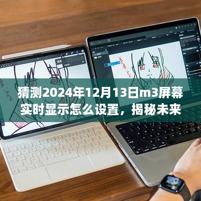 揭秘未来技术，M3屏幕实时显示设置展望与深度剖析，如何设置于2024年12月13日？