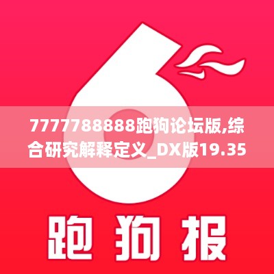 7777788888跑狗论坛版,综合研究解释定义_DX版19.357