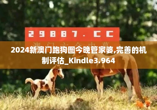 2024新澳门跑狗图今晚管家婆,完善的机制评估_Kindle3.964