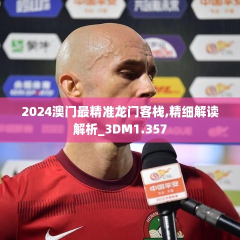 2024澳门最精准龙门客栈,精细解读解析_3DM1.357