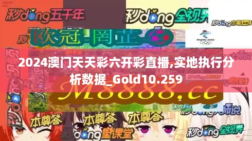 2024澳门天天彩六开彩直播,实地执行分析数据_Gold10.259