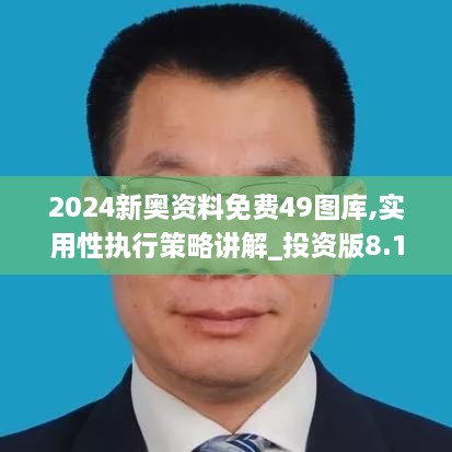 2024新奥资料免费49图库,实用性执行策略讲解_投资版8.198