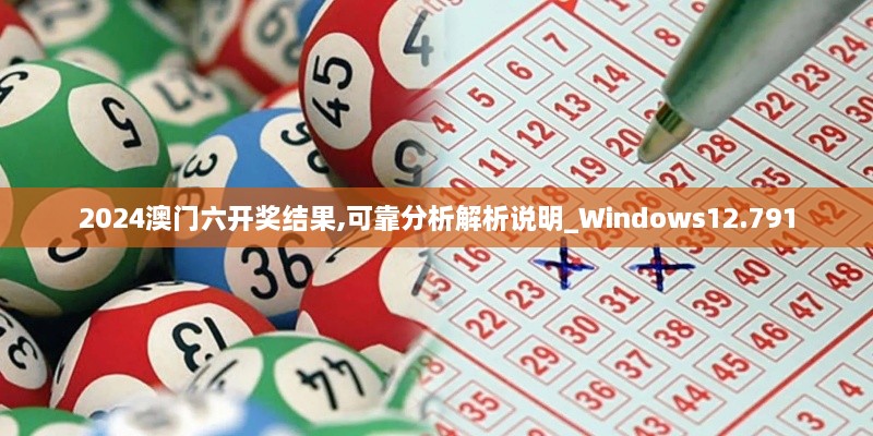 2024澳门六开奖结果,可靠分析解析说明_Windows12.791