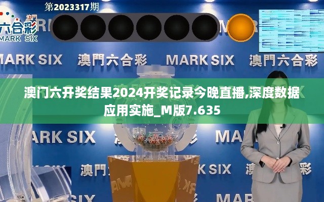 澳门六开奖结果2024开奖记录今晚直播,深度数据应用实施_M版7.635