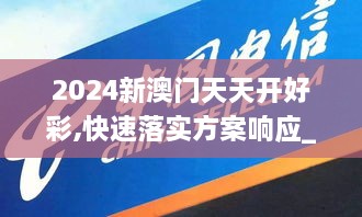 2024新澳门天天开好彩,快速落实方案响应_2DM9.198