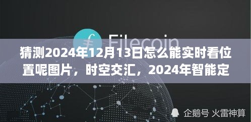 未来科技力量揭秘，智能定位图览见证时空交汇的实时追踪（2024年12月13日）