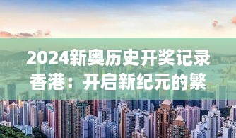 2024新奥历史开奖记录香港：开启新纪元的繁荣气象