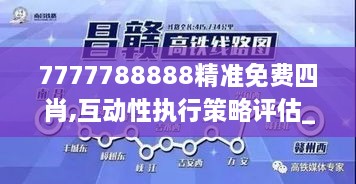 7777788888精准免费四肖,互动性执行策略评估_FHD10.888