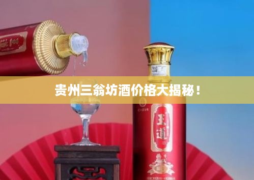 贵州三翁坊酒价格大揭秘！