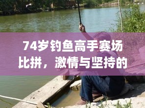 74岁钓鱼高手赛场比拼，激情与坚持的较量