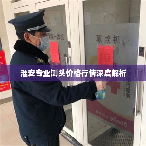 淮安专业测头价格行情深度解析