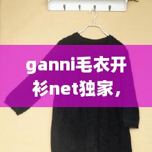 ganni毛衣开衫net独家，最新款开衫毛衣大全 