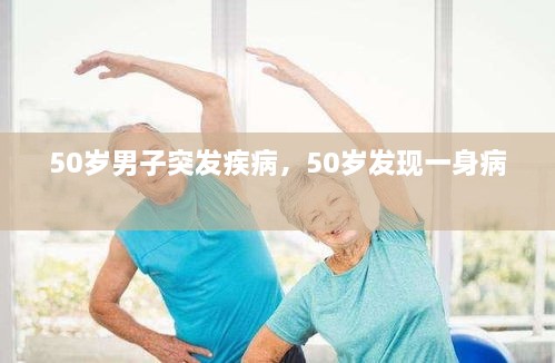 50岁男子突发疾病，50岁发现一身病 