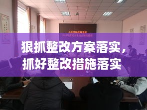 狠抓整改方案落实，抓好整改措施落实 