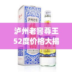 泸州老窖尊王52度价格大揭秘！