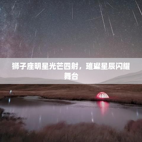 狮子座明星光芒四射，璀璨星辰闪耀舞台