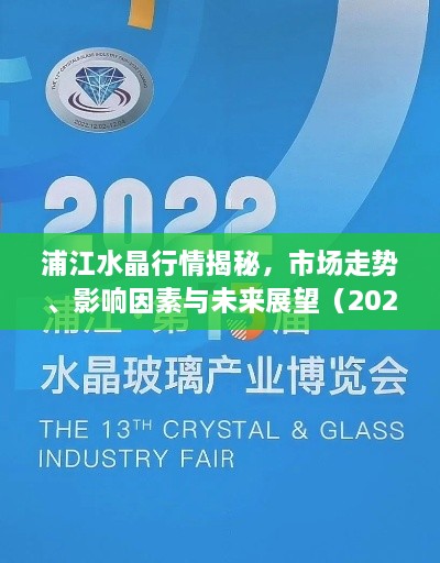 浦江水晶行情揭秘，市场走势、影响因素与未来展望（2022版）