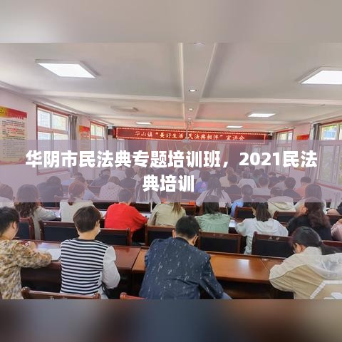 华阴市民法典专题培训班，2021民法典培训 