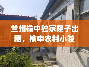 兰州榆中独家院子出租，榆中农村小院出售 