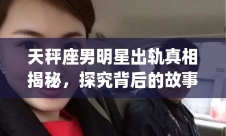 天秤座男明星出轨真相揭秘，探究背后的故事与原因