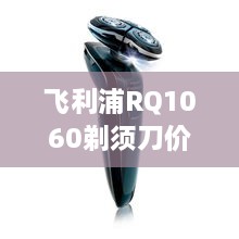 飞利浦RQ1060剃须刀价格深度解析，购买建议与性价比探讨