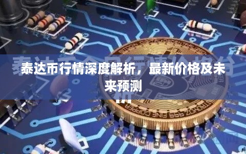 泰达币行情深度解析，最新价格及未来预测