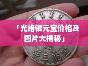 「光绪银元宝价格及图片大揭秘」