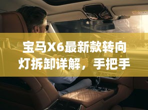 宝马X6最新款转向灯拆卸详解，手把手教你轻松搞定！